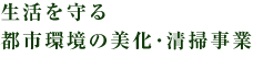 生活を守る都市環境の美化・清掃事業
